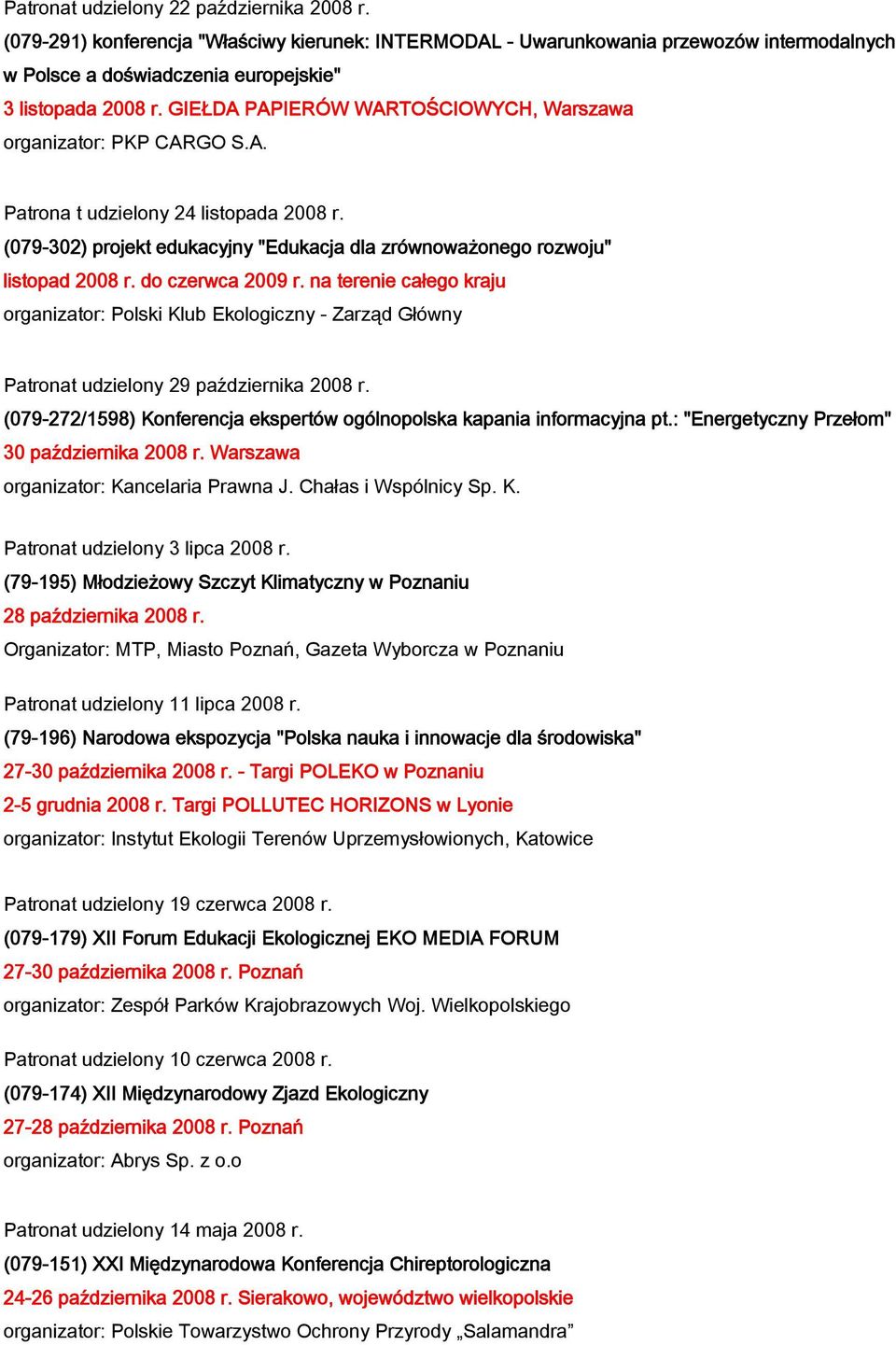 do czerwca 2009 r. na terenie całego kraju organizator: Polski Klub Ekologiczny - Zarząd Główny Patronat udzielony 29 października 2008 r.