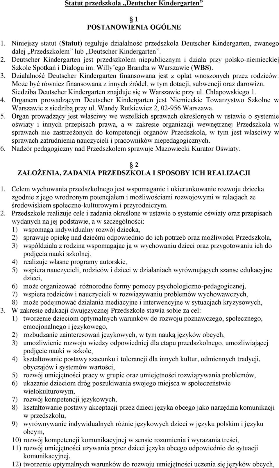 Deutscher Kindergarten jest przedszkolem niepublicznym i działa przy polsko-niemieckiej Szkole Spotkań i Dialogu im. Willy ego Brandta w Warszawie (WBS). 3.