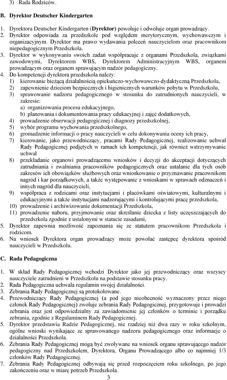 Dyrektor w wykonywaniu swoich zadań współpracuje z organami Przedszkola, związkami zawodowymi, Dyrektorem WBS, Dyrektorem Administracyjnym WBS, organem prowadzącym oraz organem sprawującym nadzór