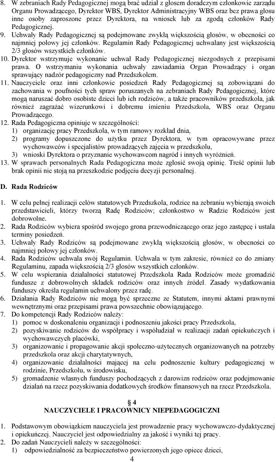Regulamin Rady Pedagogicznej uchwalany jest większością 2/3 głosów wszystkich członków. 10. Dyrektor wstrzymuje wykonanie uchwał Rady Pedagogicznej niezgodnych z przepisami prawa.