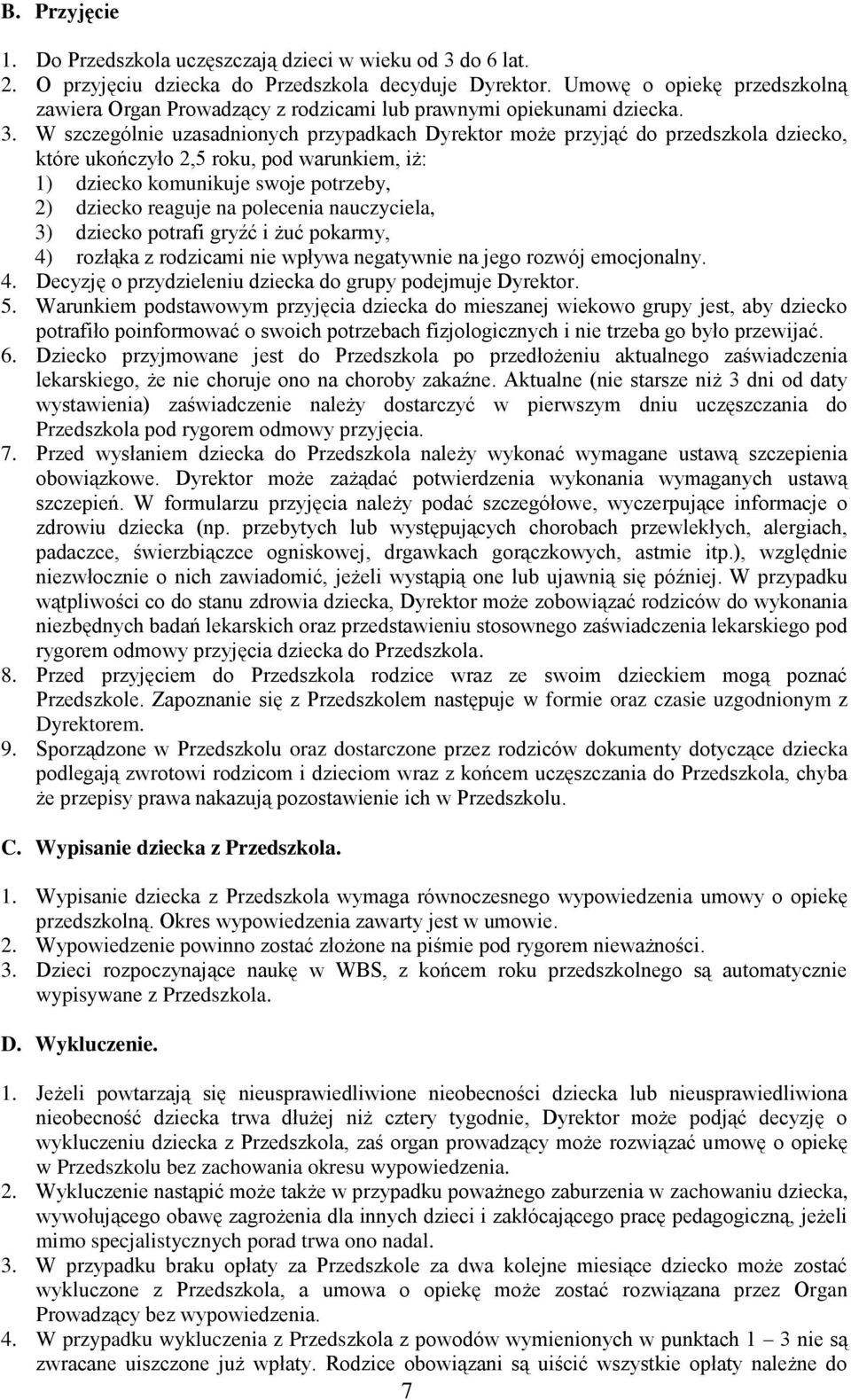 W szczególnie uzasadnionych przypadkach Dyrektor może przyjąć do przedszkola dziecko, które ukończyło 2,5 roku, pod warunkiem, iż: 1) dziecko komunikuje swoje potrzeby, 2) dziecko reaguje na