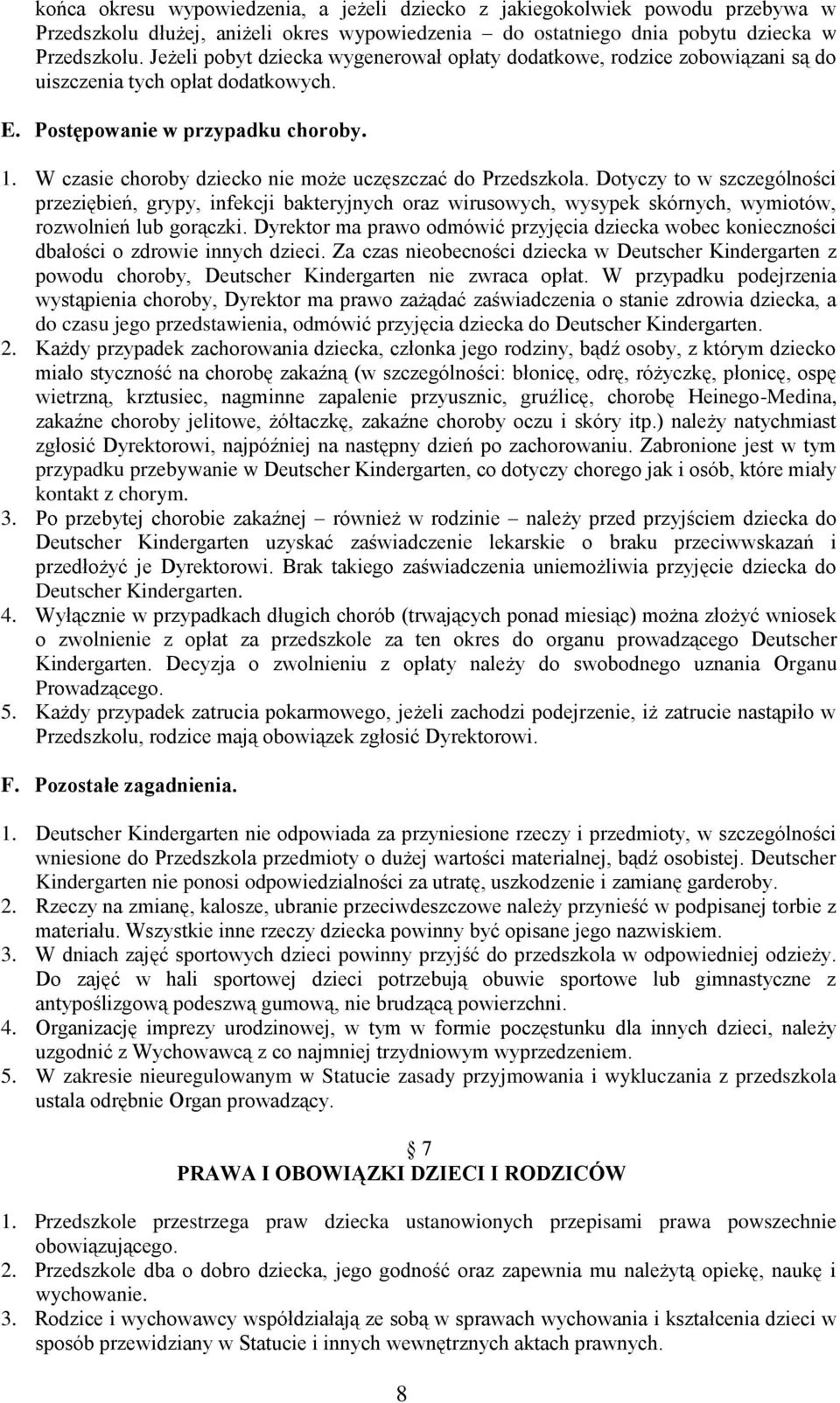 W czasie choroby dziecko nie może uczęszczać do Przedszkola. Dotyczy to w szczególności przeziębień, grypy, infekcji bakteryjnych oraz wirusowych, wysypek skórnych, wymiotów, rozwolnień lub gorączki.