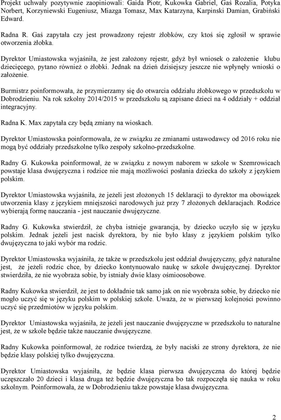 Dyrektor Umiastowska wyjaśniła, że jest założony rejestr, gdyż był wniosek o założenie klubu dziecięcego, pytano również o żłobki. Jednak na dzień dzisiejszy jeszcze nie wpłynęły wnioski o założenie.