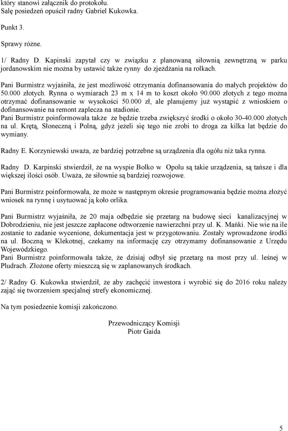 Pani Burmistrz wyjaśniła, że jest możliwość otrzymania dofinansowania do małych projektów do 50.000 złotych. Rynna o wymiarach 23 m x 14 m to koszt około 90.
