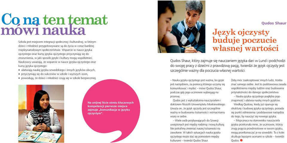 Naukowcy uważają, że wsparcie w nauce języka ojczystego oraz kursy języka ojczystego: ułatwiają naukę języka szwedzkiego i innych języków obcych, przyczyniają się do sukcesów w szkole i wyższych