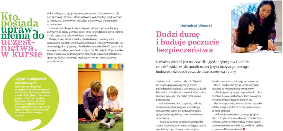 Gmina Lund oferuje kursy języka ojczystego w przypadku, gdy przynajmniej pięciu uczniów zgłosi chęć nauki danego języka i gmina ma do dyspozycji odpowiedniego nauczyciela.