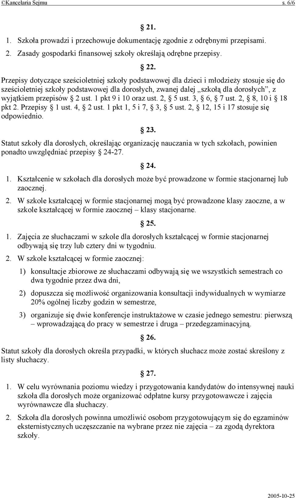 ust. 1 pkt 9 i 10 oraz ust. 2, 5 ust. 3, 6, 7 ust. 2, 8, 10 i 18 pkt 2. Przepisy 1 ust. 4, 2 ust. 1 pkt 1, 5 i 7, 3, 5 ust. 2, 12, 15 i 17 stosuje się odpowiednio. 23.