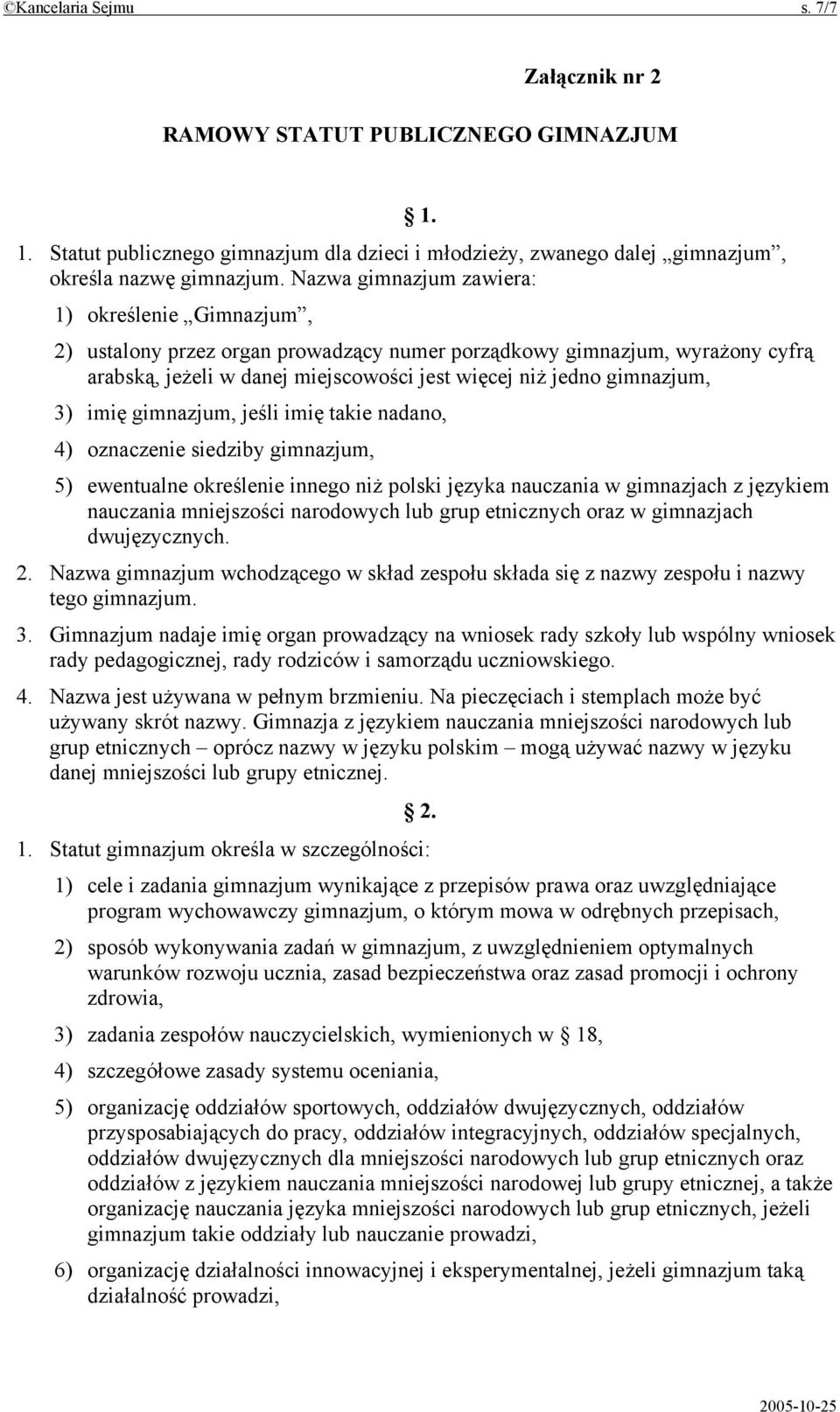 3) imię gimnazjum, jeśli imię takie nadano, 4) oznaczenie siedziby gimnazjum, 5) ewentualne określenie innego niż polski języka nauczania w gimnazjach z językiem nauczania mniejszości narodowych lub