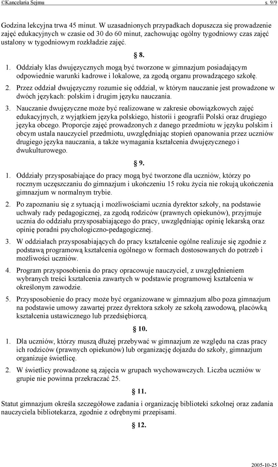 Oddziały klas dwujęzycznych mogą być tworzone w gimnazjum posiadającym odpowiednie warunki kadrowe i lokalowe, za zgodą organu prowadzącego szkołę. 2.