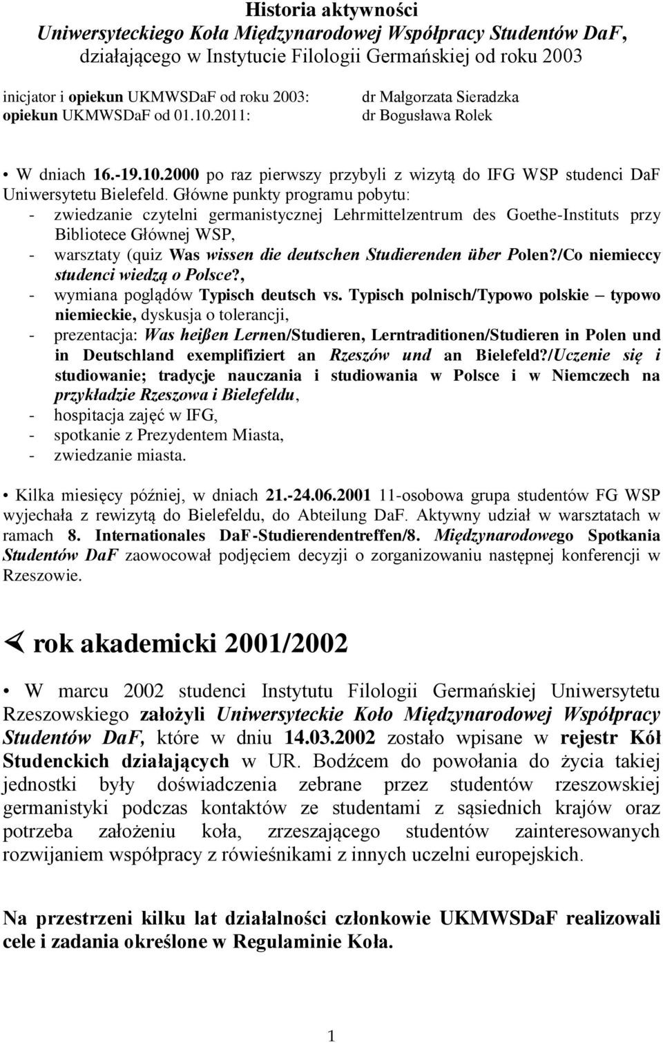 Główne punkty programu pobytu: - zwiedzanie czytelni germanistycznej Lehrmittelzentrum des Goethe-Instituts przy Bibliotece Głównej WSP, - warsztaty (quiz Was wissen die deutschen Studierenden über