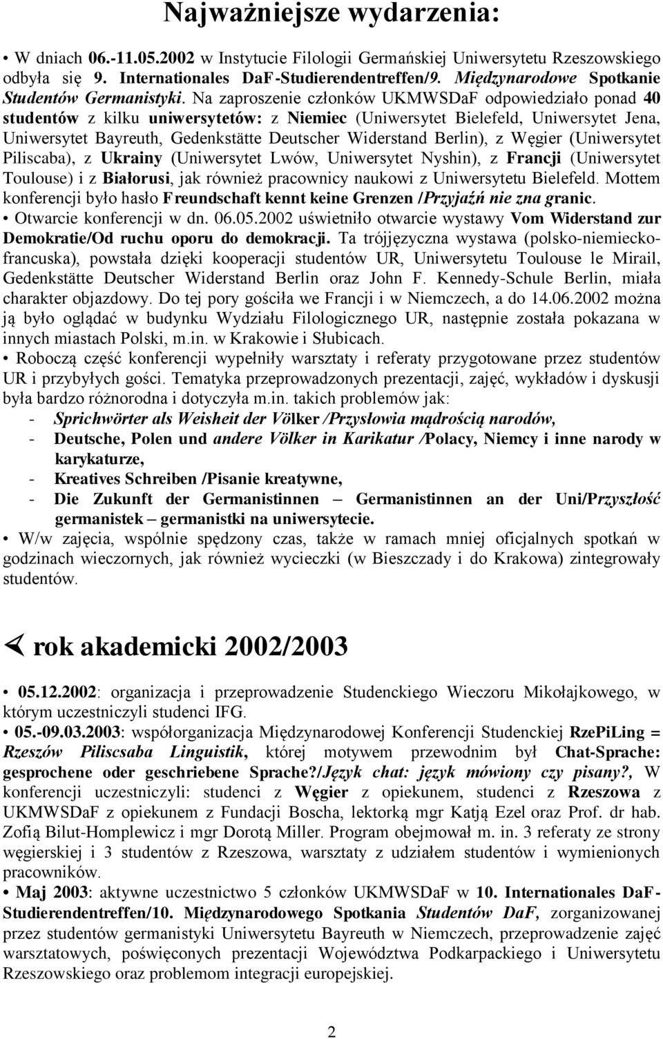 Na zaproszenie członków UKMWSDaF odpowiedziało ponad 40 studentów z kilku uniwersytetów: z Niemiec (Uniwersytet Bielefeld, Uniwersytet Jena, Uniwersytet Bayreuth, Gedenkstätte Deutscher Widerstand