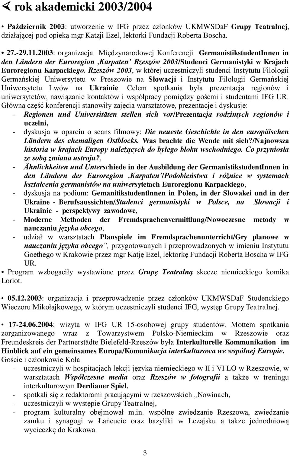 Rzeszów 2003, w której uczestniczyli studenci Instytutu Filologii Germańskiej Uniwersytetu w Preszowie na Słowacji i Instytutu Filologii Germańskiej Uniwersytetu Lwów na Ukrainie.