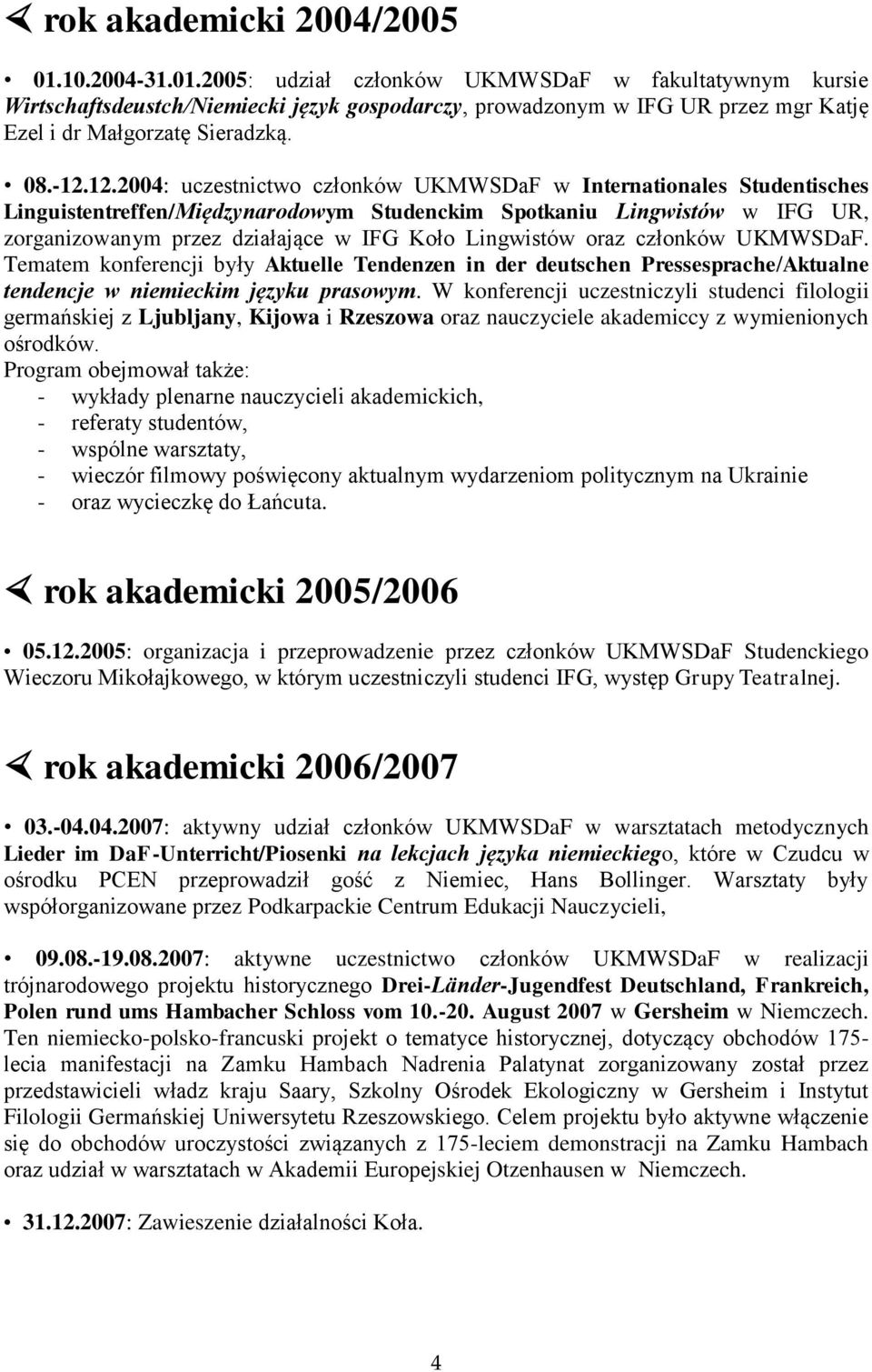 12.2004: uczestnictwo członków UKMWSDaF w Internationales Studentisches Linguistentreffen/Międzynarodowym Studenckim Spotkaniu Lingwistów w IFG UR, zorganizowanym przez działające w IFG Koło