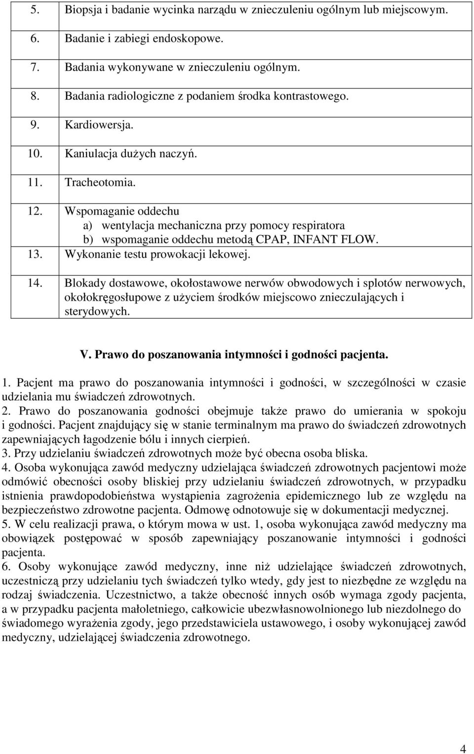Wspomaganie oddechu a) wentylacja mechaniczna przy pomocy respiratora b) wspomaganie oddechu metodą CPAP, INFANT FLOW. 13. Wykonanie testu prowokacji lekowej. 14.