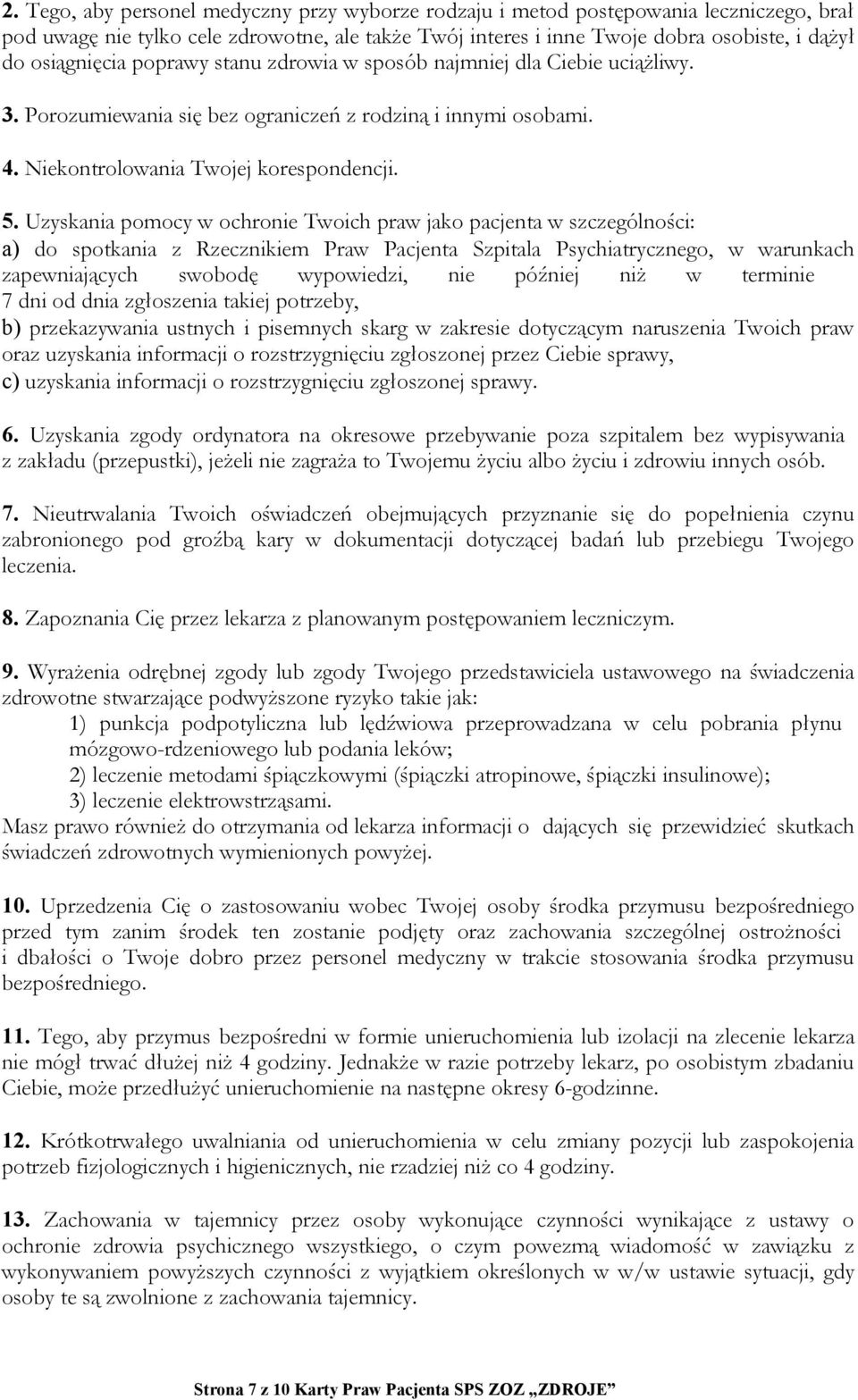 Uzyskania pomocy w ochronie Twoich praw jako pacjenta w szczególności: a) do spotkania z Rzecznikiem Praw Pacjenta Szpitala Psychiatrycznego, w warunkach zapewniających swobodę wypowiedzi, nie