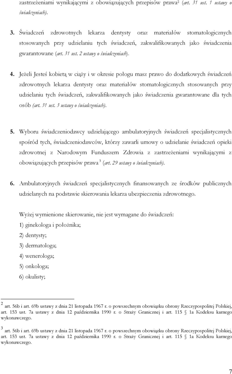 Świadczeń zdrowotnych lekarza dentysty oraz materiałów stomatologicznych stosowanych przy udzielaniu tych świadczeń, zakwalifikowanych jako świadczenia gwarantowane (art. 31 ust.