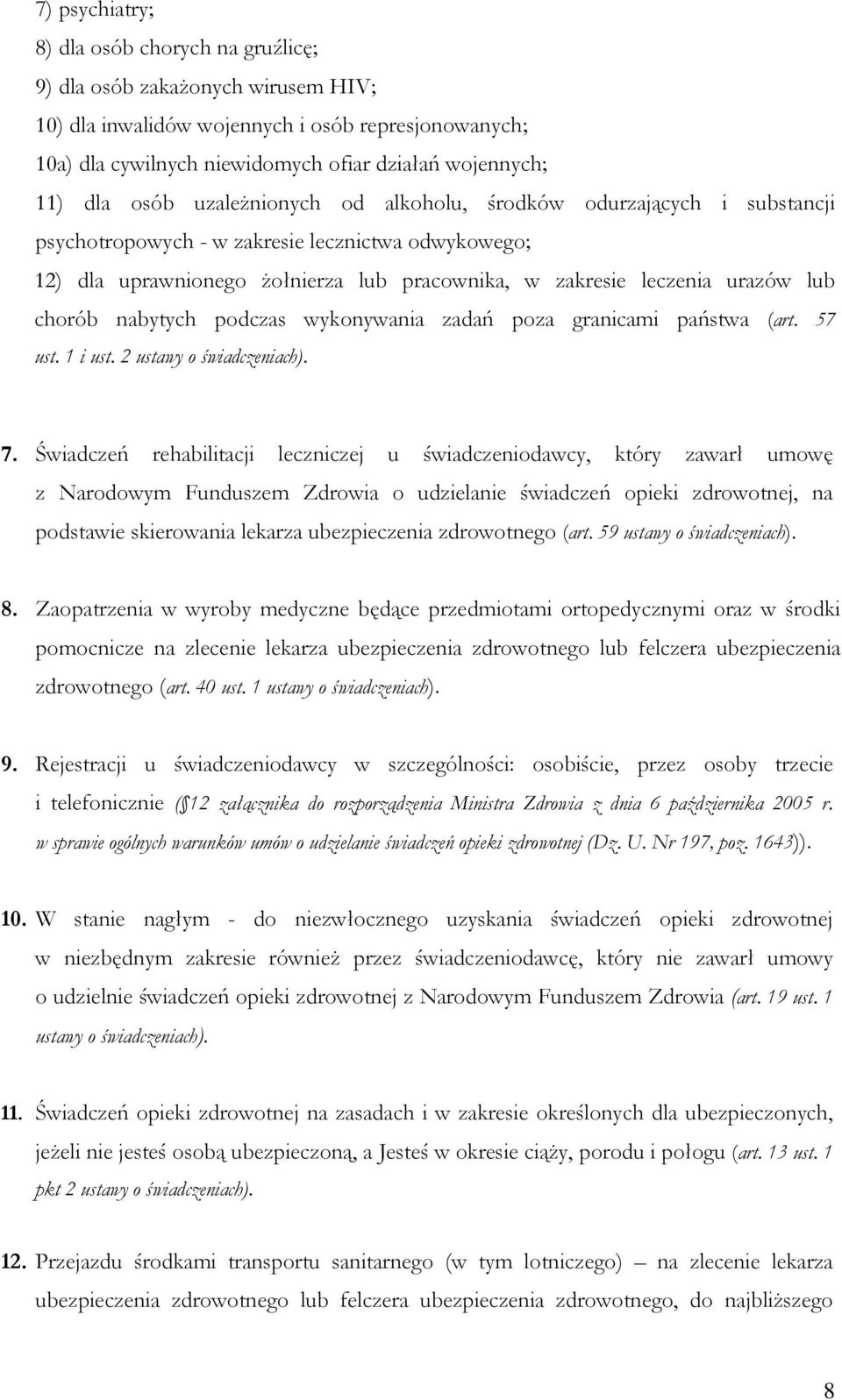 chorób nabytych podczas wykonywania zadań poza granicami państwa (art. 57 ust. 1 i ust. 2 ustawy o świadczeniach). 7.