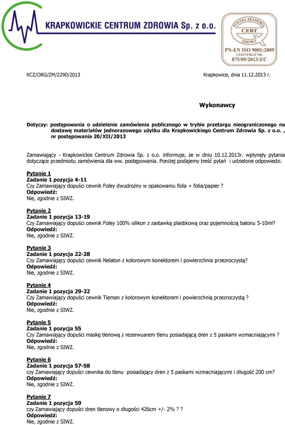z o.o. informuje, że w dniu 10.12.2013r. wpłynęły pytania dotyczące przedmiotu zamówienia dla ww. postępowania. Poniżej podajemy treść pytań i udzielone odpowiedzi.