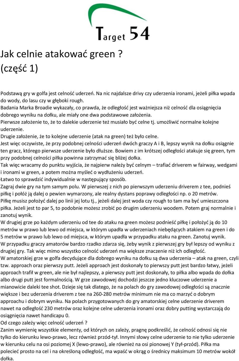 Pierwsze założenie to, że to dalekie uderzenie też musiało być celne tj. umożliwić normalne kolejne uderzenie. Drugie założenie, że to kolejne uderzenie (atak na green) też było celne.