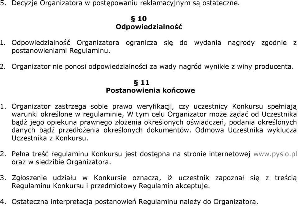 Organizator zastrzega sobie prawo weryfikacji, czy uczestnicy Konkursu spełniają warunki określone w regulaminie, W tym celu Organizator może żądać od Uczestnika bądź jego opiekuna prawnego złożenia