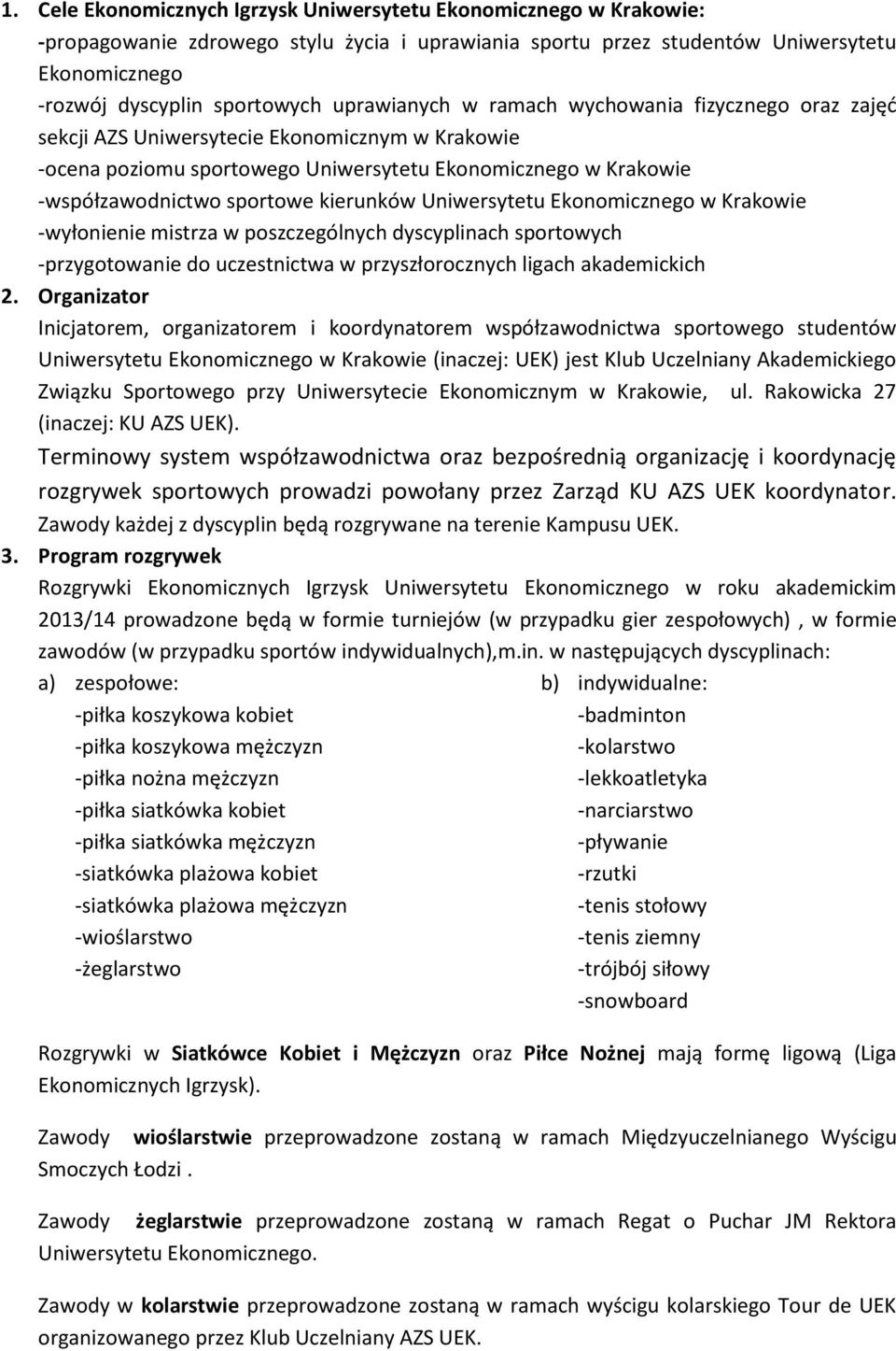 kierunków Uniwersytetu Ekonomicznego w Krakowie -wyłonienie mistrza w poszczególnych dyscyplinach sportowych -przygotowanie do uczestnictwa w przyszłorocznych ligach akademickich 2.