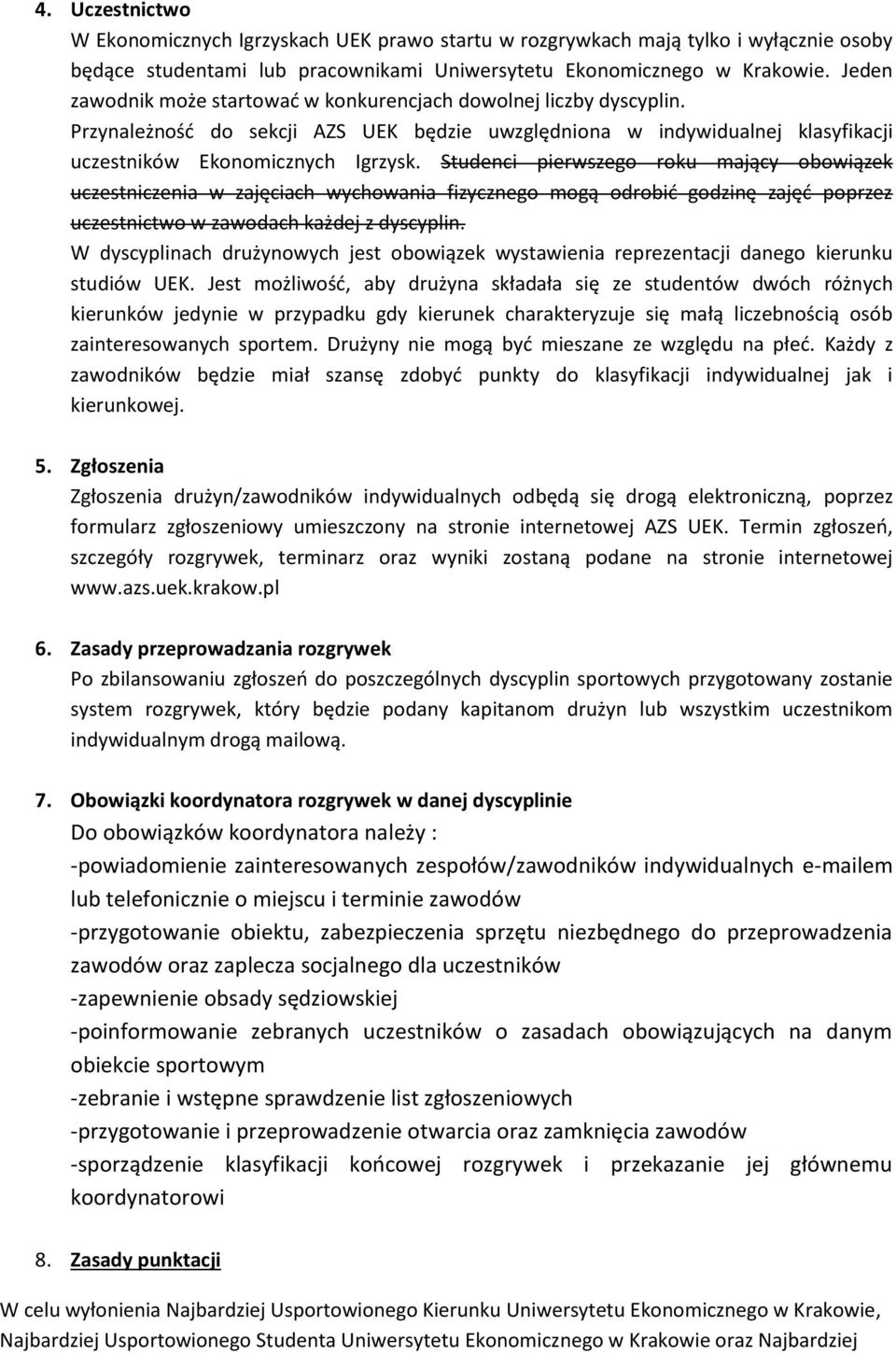 Studenci pierwszego roku mający obowiązek uczestniczenia w zajęciach wychowania fizycznego mogą odrobić godzinę zajęć poprzez uczestnictwo w zawodach każdej z dyscyplin.