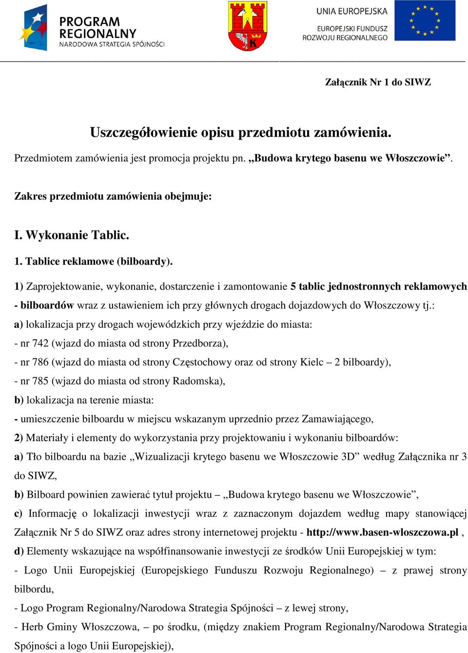 1) Zaprojektowanie, wykonanie, dostarczenie i zamontowanie 5 tablic jednostronnych reklamowych - bilboardów wraz z ustawieniem ich przy głównych drogach dojazdowych do Włoszczowy tj.