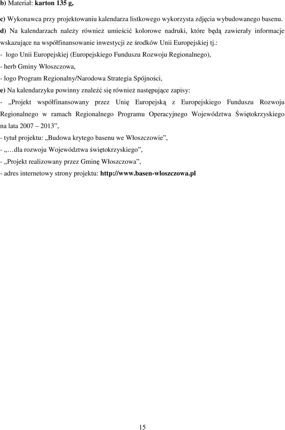 : - logo Unii Europejskiej (Europejskiego Funduszu Rozwoju Regionalnego), e) Na kalendarzyku powinny znaleźć się równieŝ następujące zapisy: - Projekt współfinansowany przez Unię Europejską z