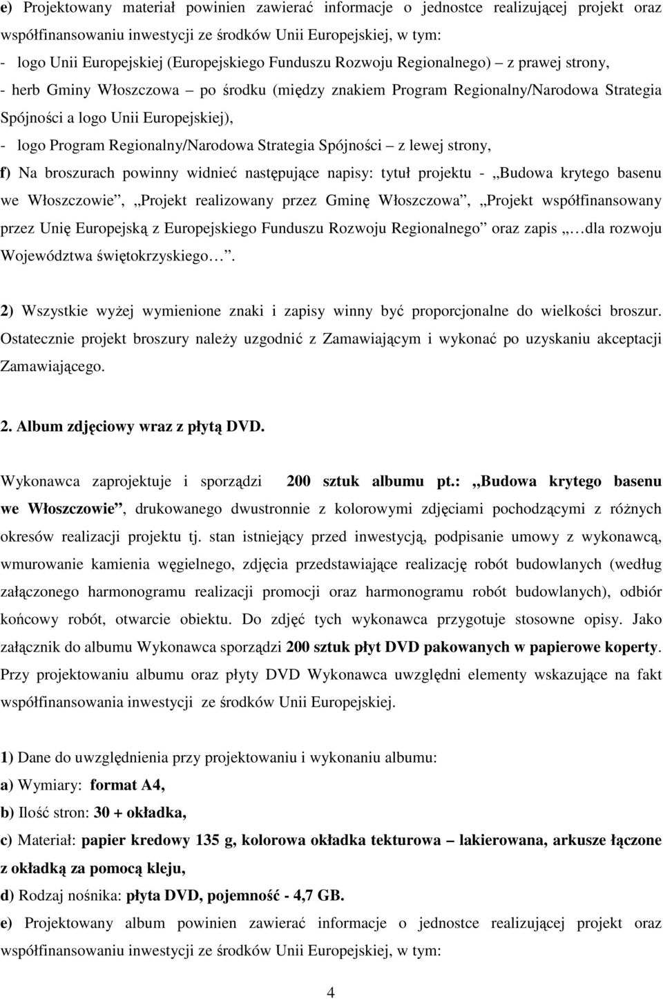 Regionalny/Narodowa Strategia Spójności z lewej strony, f) Na broszurach powinny widnieć następujące napisy: tytuł projektu - Budowa krytego basenu we Włoszczowie, Projekt realizowany przez Gminę