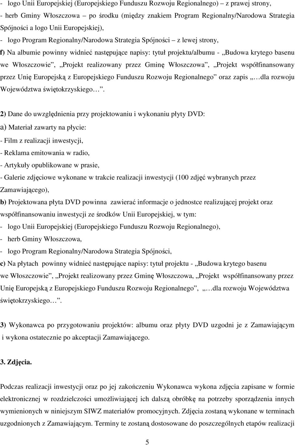 Projekt realizowany przez Gminę Włoszczowa, Projekt współfinansowany przez Unię Europejską z Europejskiego Funduszu Rozwoju Regionalnego oraz zapis dla rozwoju Województwa świętokrzyskiego.