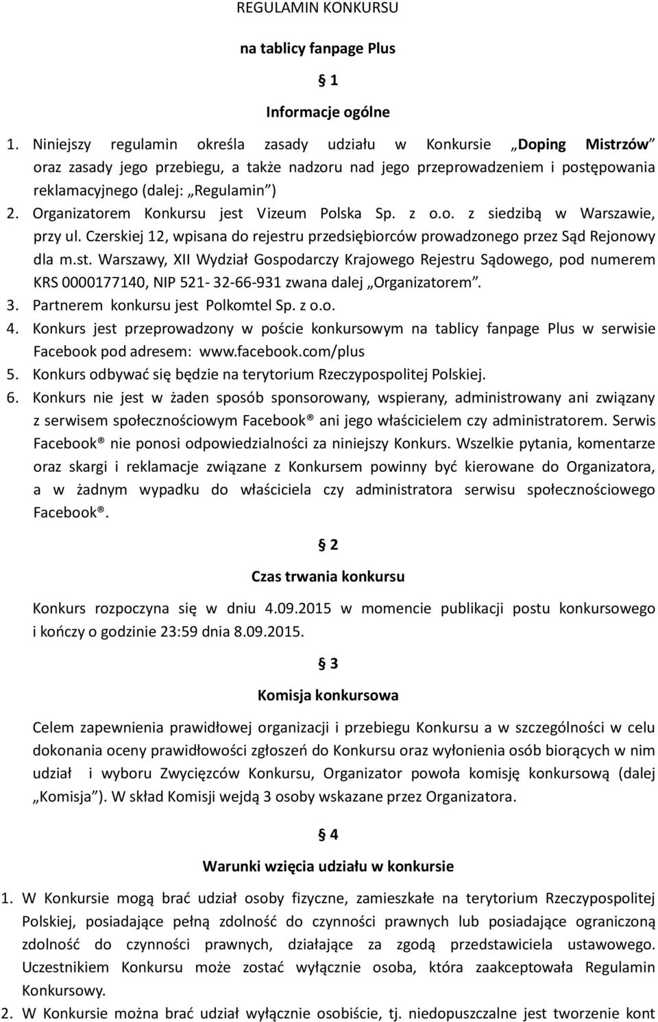 Organizatorem Konkursu jest Vizeum Polska Sp. z o.o. z siedzibą w Warszawie, przy ul. Czerskiej 12, wpisana do rejestru przedsiębiorców prowadzonego przez Sąd Rejonowy dla m.st. Warszawy, XII Wydział Gospodarczy Krajowego Rejestru Sądowego, pod numerem KRS 0000177140, NIP 521-32-66-931 zwana dalej Organizatorem.