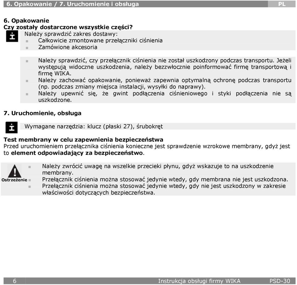 Jeżeli występują widoczne uszkodzenia, należy bezzwłocznie poinformować firmę transportową i firmę WIKA. Należy zachować opakowanie, ponieważ zapewnia optymalną ochronę podczas transportu (np.