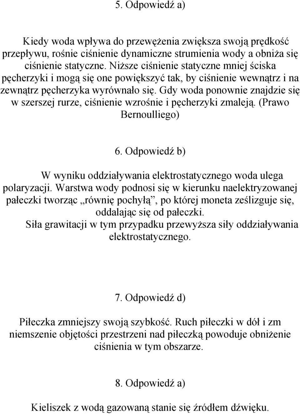 Gdy woda ponownie znajdzie się w szerszej rurze, ciśnienie wzrośnie i pęcherzyki zmaleją. (Prawo Bernoulliego) 6. Odpowiedź b) W wyniku oddziaływania elektrostatycznego woda ulega polaryzacji.