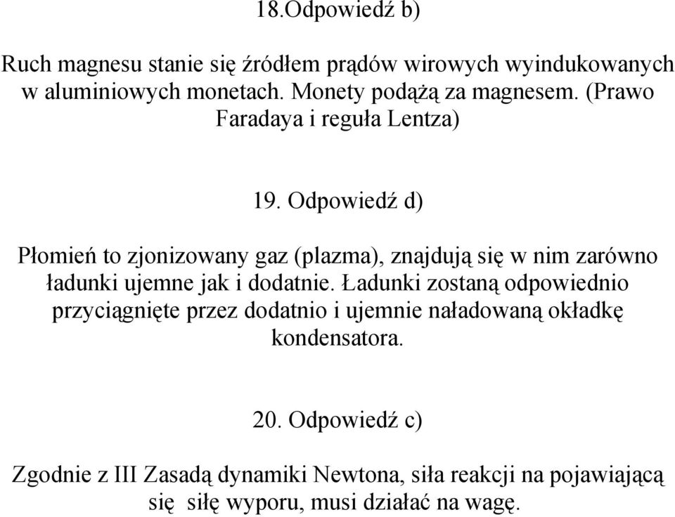 Odpowiedź d) Płomień to zjonizowany gaz (plazma), znajdują się w nim zarówno ładunki ujemne jak i dodatnie.
