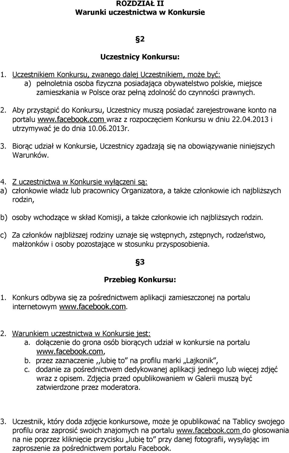 Aby przystąpić do Konkursu, Uczestnicy muszą posiadać zarejestrowane konto na portalu www.facebook.com wraz z rozpoczęciem Konkursu w dniu 22.04.2013 i utrzymywać je do dnia 10.06.2013r. 3.