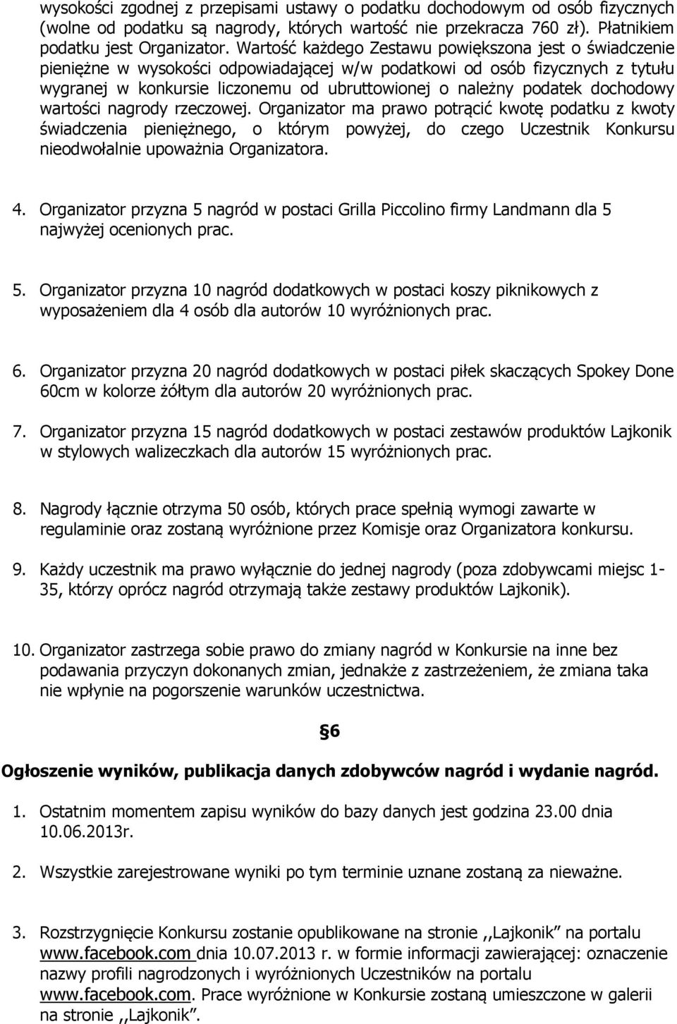 dochodowy wartości nagrody rzeczowej. Organizator ma prawo potrącić kwotę podatku z kwoty świadczenia pieniężnego, o którym powyżej, do czego Uczestnik Konkursu nieodwołalnie upoważnia Organizatora.