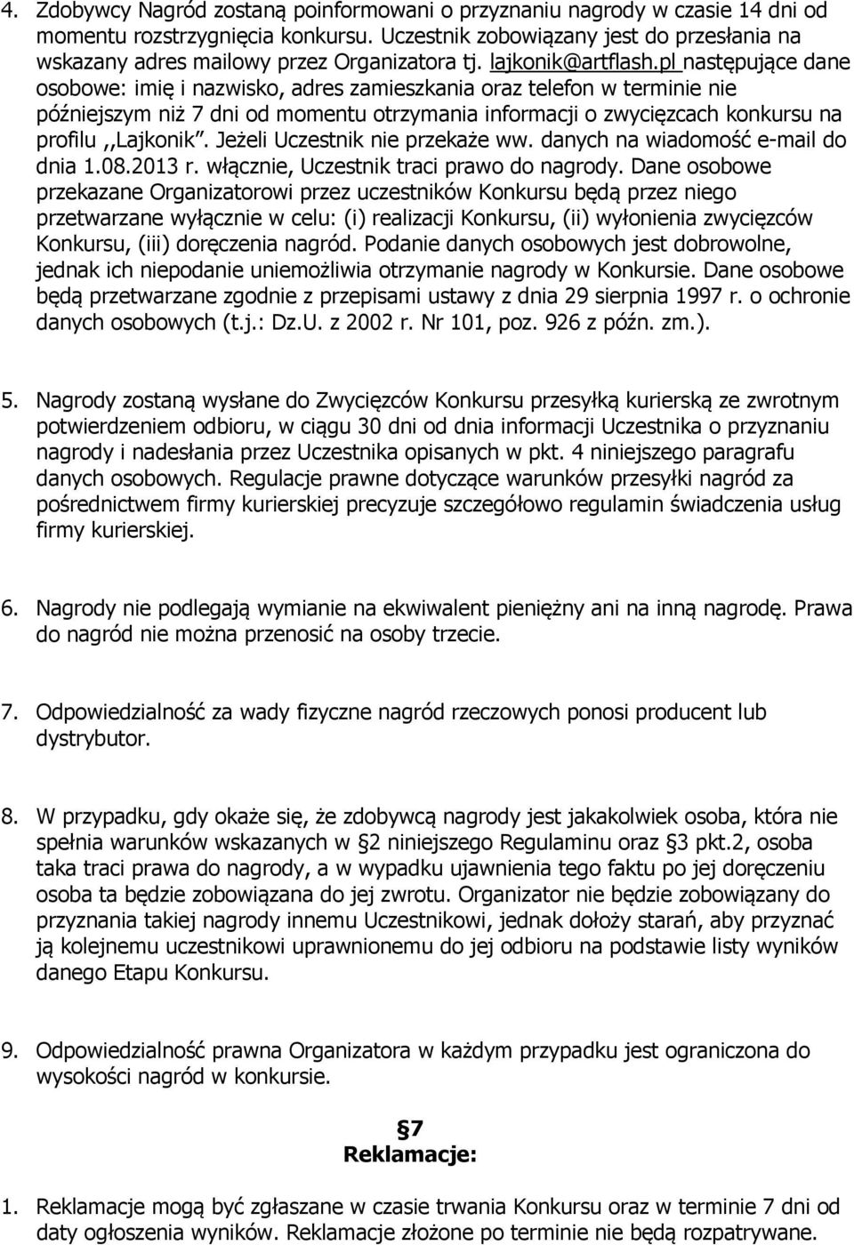 pl następujące dane osobowe: imię i nazwisko, adres zamieszkania oraz telefon w terminie nie późniejszym niż 7 dni od momentu otrzymania informacji o zwycięzcach konkursu na profilu,,lajkonik.