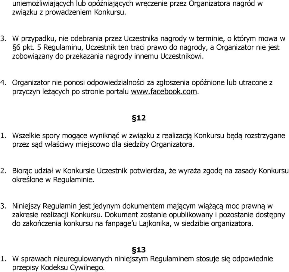 Organizator nie ponosi odpowiedzialności za zgłoszenia opóźnione lub utracone z przyczyn leżących po stronie portalu www.facebook.com. 12 1.