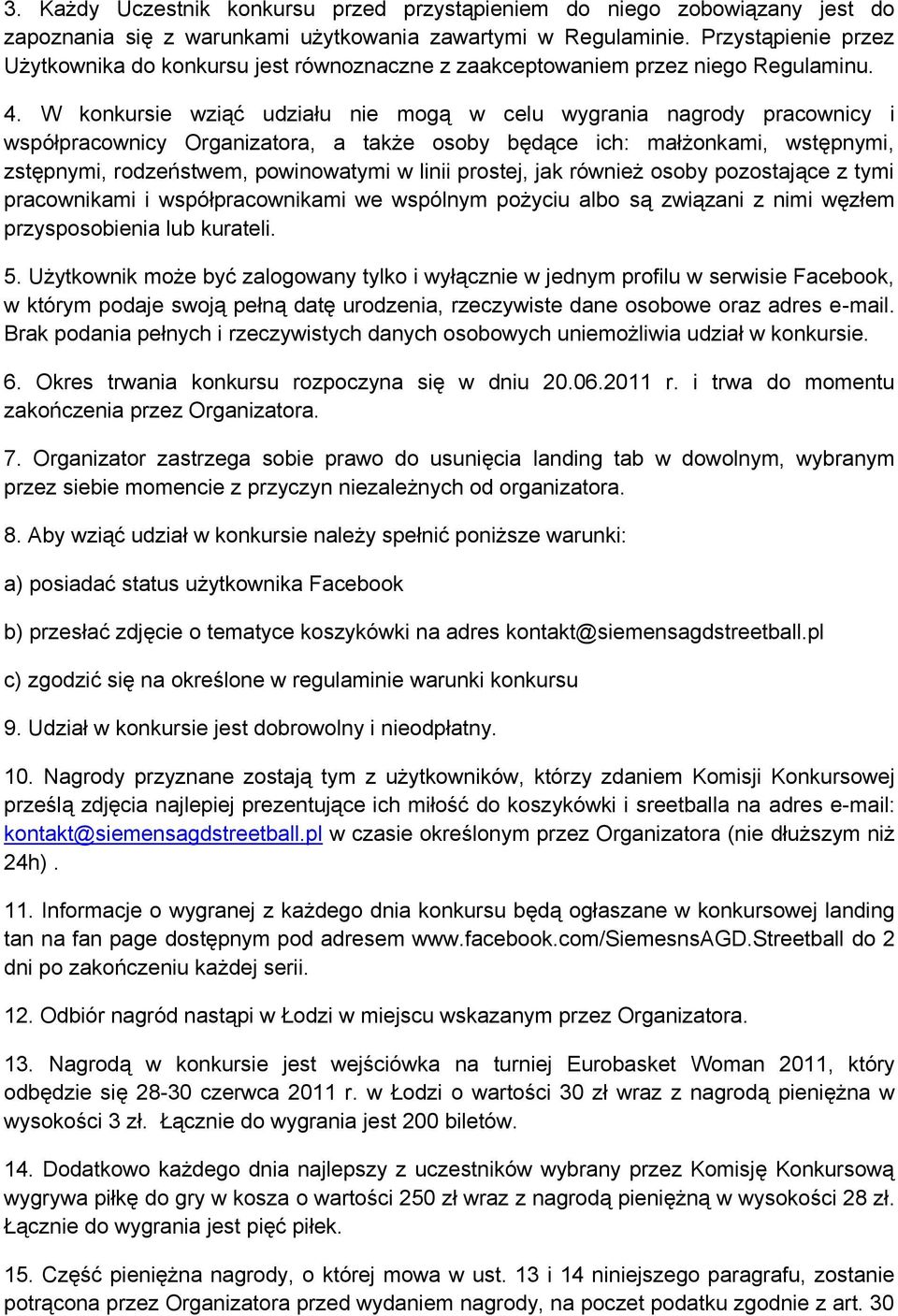 W konkursie wziąć udziału nie mogą w celu wygrania nagrody pracownicy i współpracownicy Organizatora, a także osoby będące ich: małżonkami, wstępnymi, zstępnymi, rodzeństwem, powinowatymi w linii