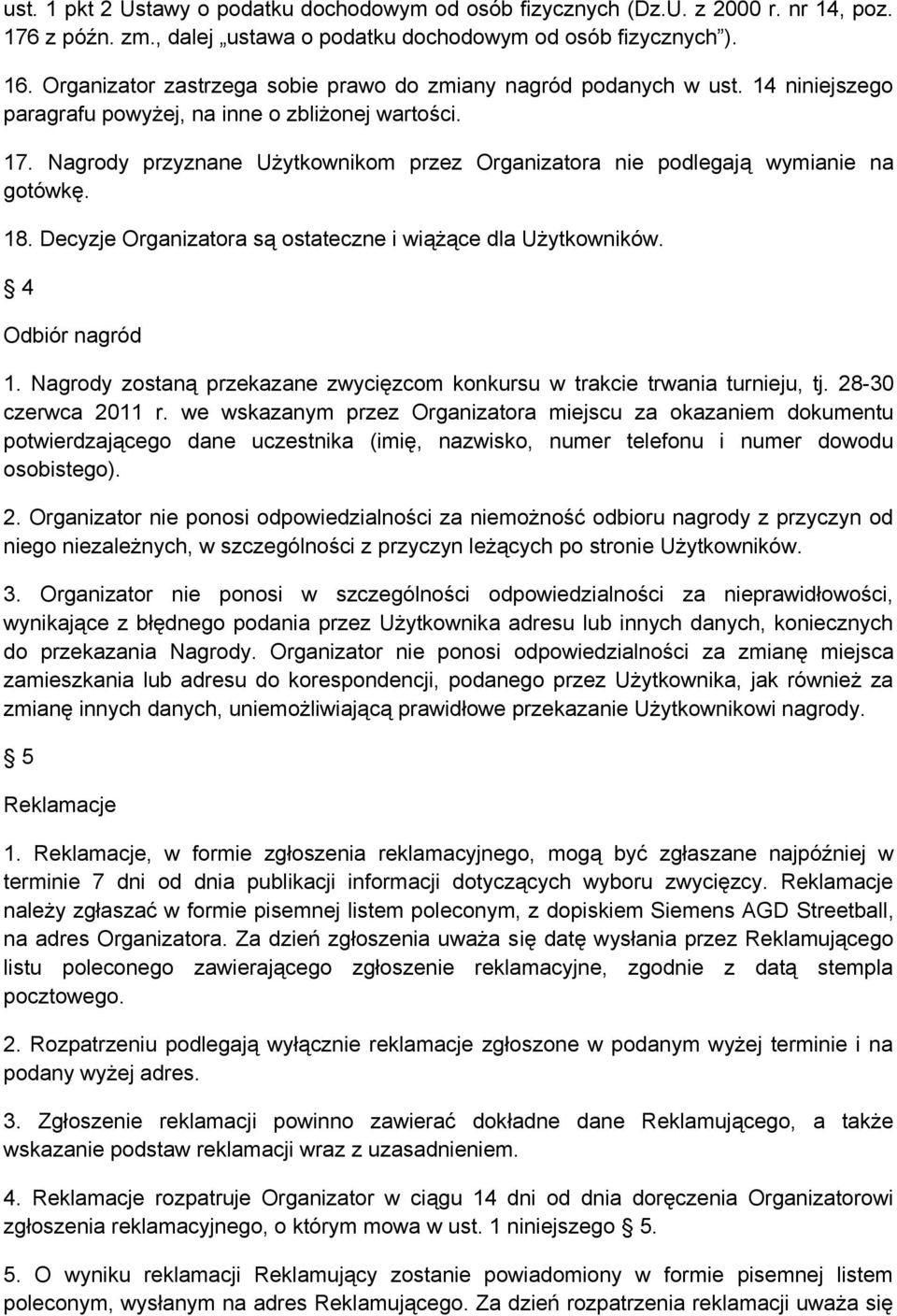 Nagrody przyznane Użytkownikom przez Organizatora nie podlegają wymianie na gotówkę. 18. Decyzje Organizatora są ostateczne i wiążące dla Użytkowników. 4 Odbiór nagród 1.