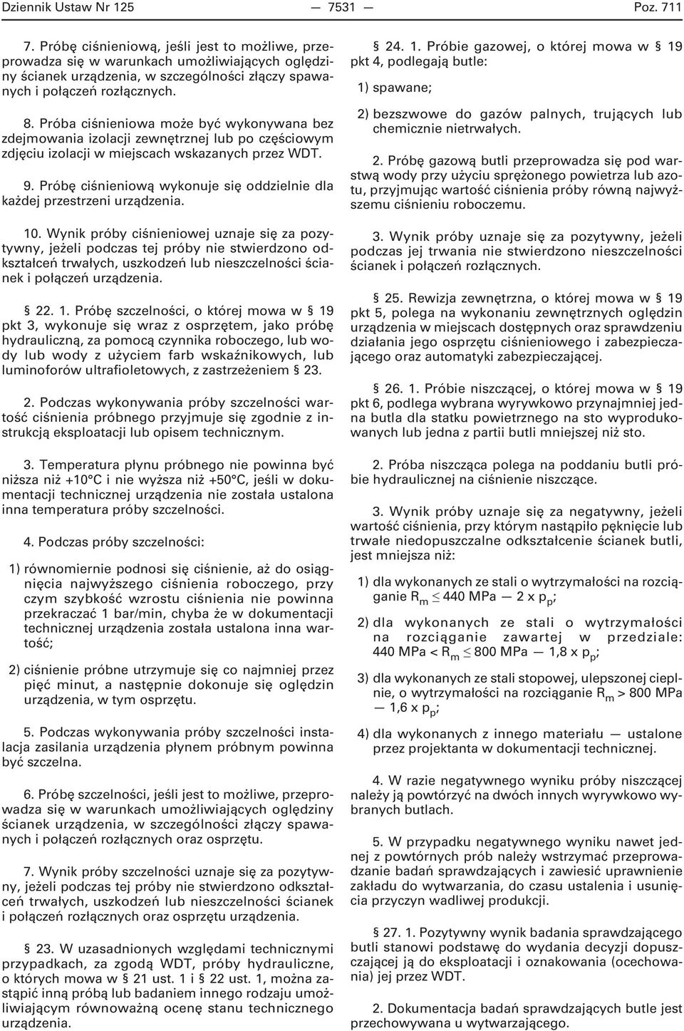 Próba ciśnieniowa może być wykonywana bez zdejmowania izolacji zewnętrznej lub po częściowym zdjęciu izolacji w miejscach wskazanych przez WDT. 9.