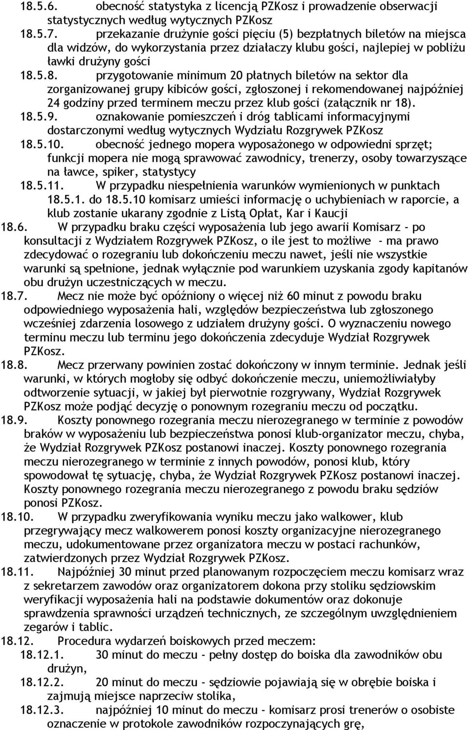 5.8. przygotowanie minimum 20 płatnych biletów na sektor dla zorganizowanej grupy kibiców gości, zgłoszonej i rekomendowanej najpóźniej 24 godziny przed terminem meczu przez klub gości (załącznik nr