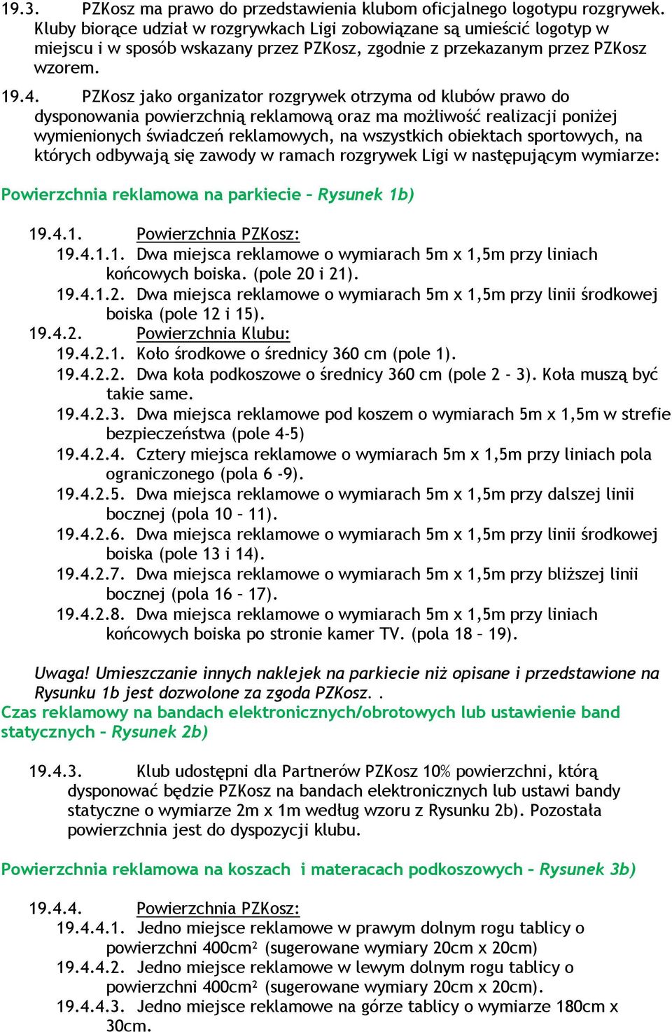 PZKosz jako organizator rozgrywek otrzyma od klubów prawo do dysponowania powierzchnią reklamową oraz ma możliwość realizacji poniżej wymienionych świadczeń reklamowych, na wszystkich obiektach