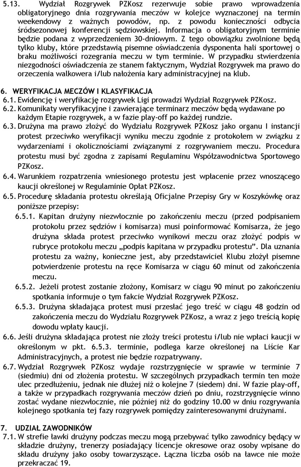 Z tego obowiązku zwolnione będą tylko kluby, które przedstawią pisemne oświadczenia dysponenta hali sportowej o braku możliwości rozegrania meczu w tym terminie.