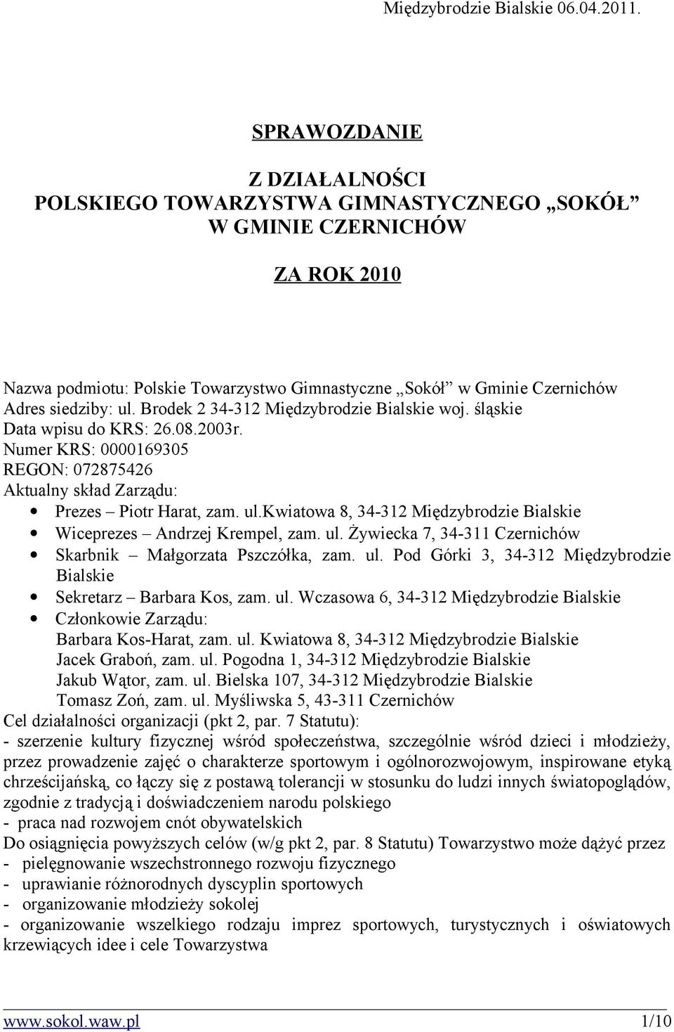 Brodek 2 34-312 Międzybrodzie Bialskie woj. śląskie Data wpisu do KRS: 26.08.2003r. Numer KRS: 0000169305 REGON: 072875426 Aktualny skład Zarządu: Prezes Piotr Harat, zam. ul.