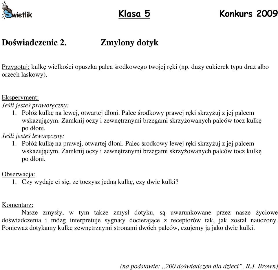 Jeśli jesteś leworęczny: 1. Połóż kulkę na prawej, otwartej dłoni. Palec środkowy lewej ręki skrzyżuj z jej palcem wskazującym.