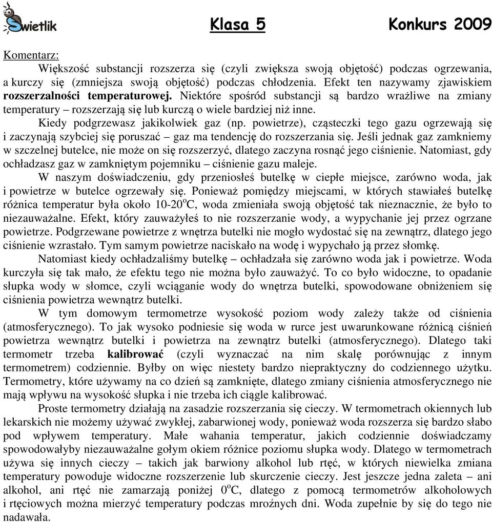 Kiedy podgrzewasz jakikolwiek gaz (np. powietrze), cząsteczki tego gazu ogrzewają się i zaczynają szybciej się poruszać gaz ma tendencję do rozszerzania się.