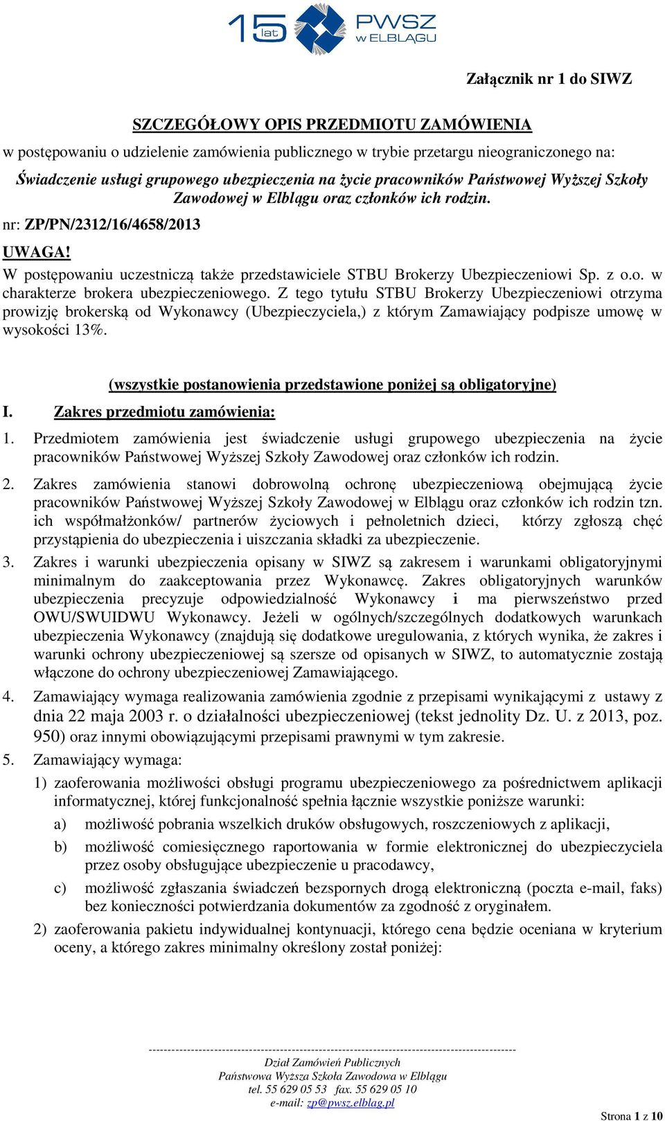 W postępowaniu uczestniczą także przedstawiciele STBU Brokerzy Ubezpieczeniowi Sp. z o.o. w charakterze brokera ubezpieczeniowego.