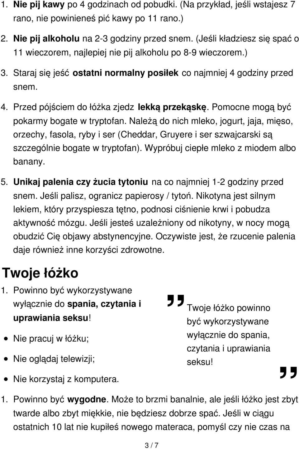 Pomocne mogą być pokarmy bogate w tryptofan. Należą do nich mleko, jogurt, jaja, mięso, orzechy, fasola, ryby i ser (Cheddar, Gruyere i ser szwajcarski są szczególnie bogate w tryptofan).