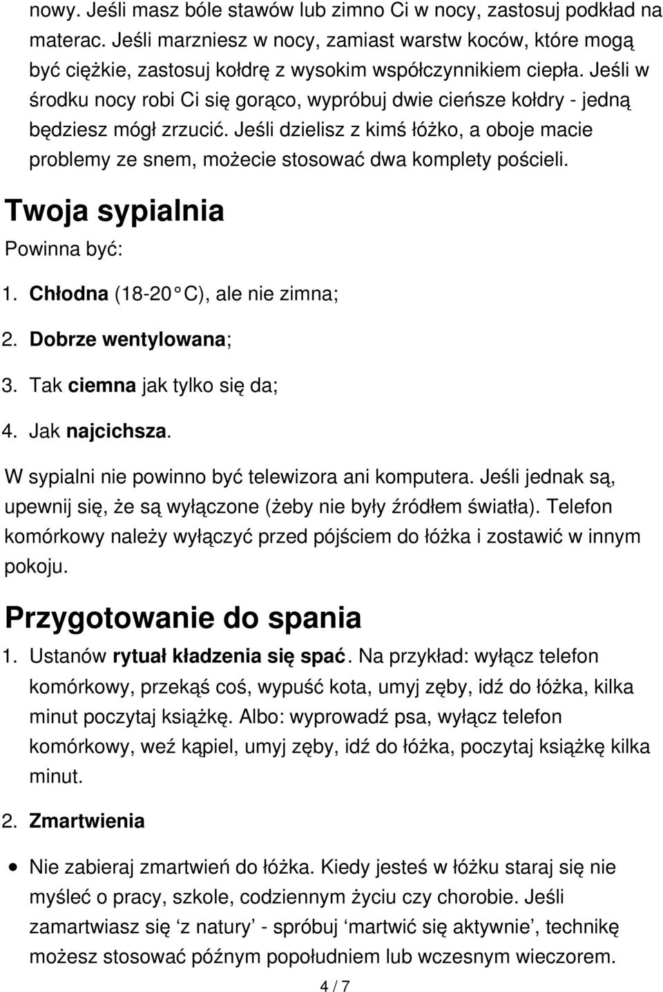 Twoja sypialnia Powinna być: 1. Chłodna (18-20 C), ale nie zimna; 2. Dobrze wentylowana; 3. Tak ciemna jak tylko się da; 4. Jak najcichsza. W sypialni nie powinno być telewizora ani komputera.